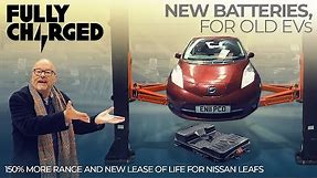 New Batteries for Old EVs : 150% more range for a Nissan LEAF | FULLY CHARGED