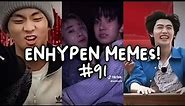 enhypen memes 91 cuz enha are the most chaotic group I know