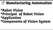 Robot Vision (Principal , Application and Components of Vision System)