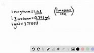 SOLVED: A bottle of wine known as a magnum contains a volume of 1.5 liters. A bottle known as a jeroboam contains 0.792 U.S. gallons. How many magnums are there in one jeroboam? | Numerade