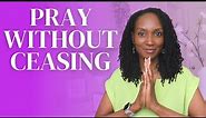 How to Pray Without Ceasing (3 Easy Ways)