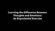 The Difference Between Thoughts and Emotions: An Experiential Exercise