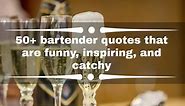 50  bartender quotes that are funny, inspiring, and catchy