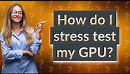 How do I stress test my GPU?