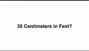 30 cm in feet? How to Convert 30 Centimeters(cm) in Feet?
