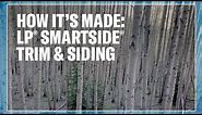 How It’s Made: LP® SmartSide® Trim & Siding