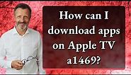 How can I download apps on Apple TV a1469?