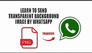 How to Transfer PNG File over WhatsApp as Transparent