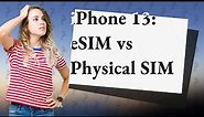 Does iPhone 13 have eSIM or physical SIM?
