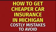 Cheapest Car Insurance in Michigan ★ How to Get the Best Auto Insurance Rate