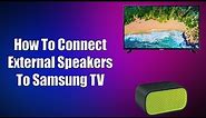 How To Connect External Speakers To Samsung TV