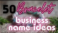 50 Bracelet Business Name Ideas 2023