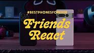 #BestPhonesForever: Friends React