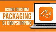 How to Use Custom Packaging for CJ Dropshipping (2024)