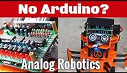 Robotics without an Arduino? My Weird Analog Robots!