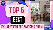 Best Exhaust Fan for Smoking Room [ Reviews ] 2023