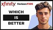 Xfinity Internet vs Verizon Fios - Which Is Better?