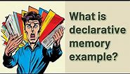 What is declarative memory example?