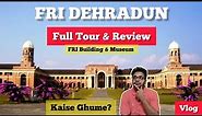 Visiting Forest Research Institute, Dehradun | FRI | Full Tour & Review | FRI Museum