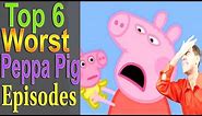 Top 6 Worst Peppa Pig Episodes