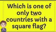 Which is one of only two countries with a square flag?