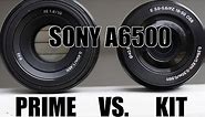 SONY A6500 Kit lens VS. Prime lens