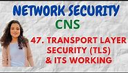 #47 Transport Layer Security & its Working |CNS|