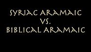 What's the Difference between Syriac Aramaic and Biblical Aramaic?