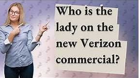 Who is the lady on the new Verizon commercial?