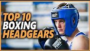 Best Boxing Headgear In 2024 | Top 10 Boxing Headgears For Protecting Your Head
