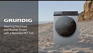 GRUNDIG | Washing Machines and Washer Dryers with a Recycled PET Tub - It Starts At Home