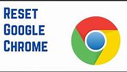 How to Reset Google Chrome and Restore Your Settings
