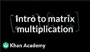 Matrix multiplication introduction | Matrices | Precalculus | Khan Academy