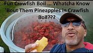 Fun Crawfish Boil ... Whatcha Know 'Bout Them Pineapples in Crawfish Boil???