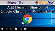 How to Add Desktop Shortcut of Google Chrome on Windows® 10 - GuruAid