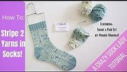 Striping Two Yarns in Socks / Tutorial / Crazy Sock Lady / Ft. Mandi's Makings Share A Pair Set!