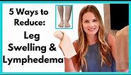 Leg Swelling Treatment - How to Reduce Leg Lymphedema or Foot and Ankle Swelling