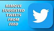 How To Remove Suggested Tweets From Your Twitter Feed