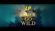 LP - Girls Go Wild (Official Music Video)