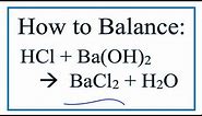 How to Balance HCl + Ba(OH)2 = BaCl2 + H2O (Hydrochloric Acid plus Barium Hydroxide)