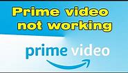 Why Amazon prime video not working, Is Amazon Prime Video down