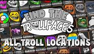 ROBLOX FIND THE TROLLFACES COMPLETE GUIDE (ALL 121 TROLL LOCATIONS)