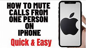 HOW TO MUTE CALLS FROM ONE PERSON ON IPHONE