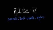 RISC-V Introduction to Words, Halfwords, and Bytes