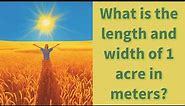 What is the length and width of 1 acre in meters?