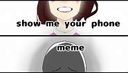 show me your phone ||meme||