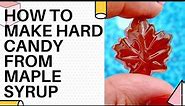 How to Make Hard Candy Out of Maple Syrup