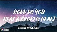 Chris Walker - How Do You Heal A Broken Heart (Lyrics)