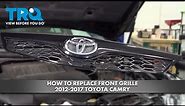How to Replace Front Grille 2012-2017 Toyota Camry