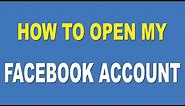 How To Open My Facebook Account - Create An Account On Facebook